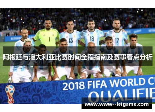 阿根廷与澳大利亚比赛时间全程指南及赛事看点分析