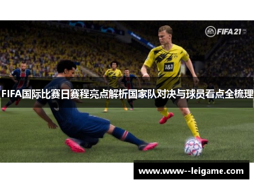 FIFA国际比赛日赛程亮点解析国家队对决与球员看点全梳理 FIFA国际比赛日赛程亮点解析国家队对决与球员看点全梳理